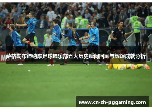 萨格勒布迪纳摩足球俱乐部五大历史瞬间回顾与辉煌成就分析 萨格勒布迪纳摩足球俱乐部五大历史瞬间回顾与辉煌成就分析