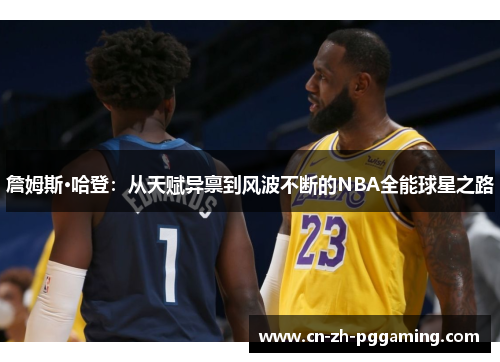 詹姆斯·哈登:从天赋异禀到风波不断的NBA全能球星之路 詹姆斯·哈登:从天赋异禀到风波不断的NBA全能球星之路