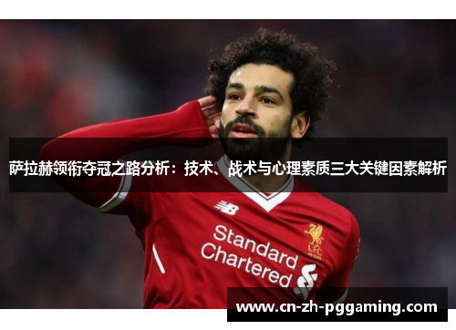 萨拉赫领衔夺冠之路分析：技术、战术与心理素质三大关键因素解析