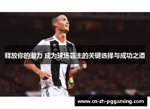 释放你的潜力 成为球场霸主的关键选择与成功之道 释放你的潜力 成为球场霸主的关键选择与成功之道