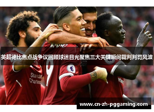 英超德比焦点战争议回顾球迷目光聚焦三大关键瞬间裁判判罚风波 英超德比焦点战争议回顾球迷目光聚焦三大关键瞬间裁判判罚风波