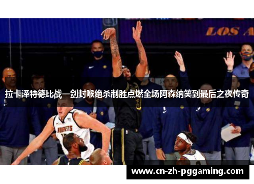 拉卡泽特德比战一剑封喉绝杀制胜点燃全场阿森纳笑到最后之夜传奇