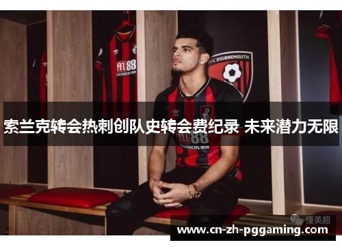 索兰克转会热刺创队史转会费纪录 未来潜力无限