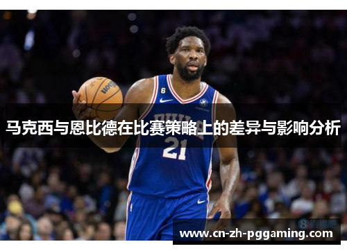 马克西与恩比德在比赛策略上的差异与影响分析