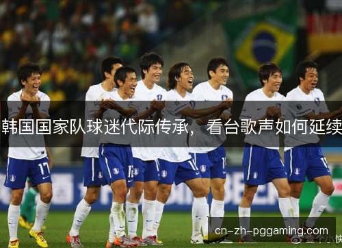 韩国国家队球迷代际传承，看台歌声如何延续